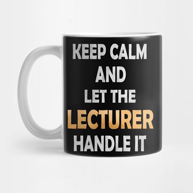 Keep Calm And Let The Lecturer Handle It - Academic Teacher design by Grabitees